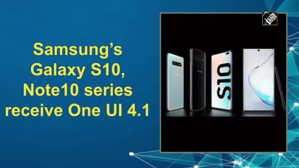 Samsung Galaxy S10 and Note 10 series start receiving One UI 4.1