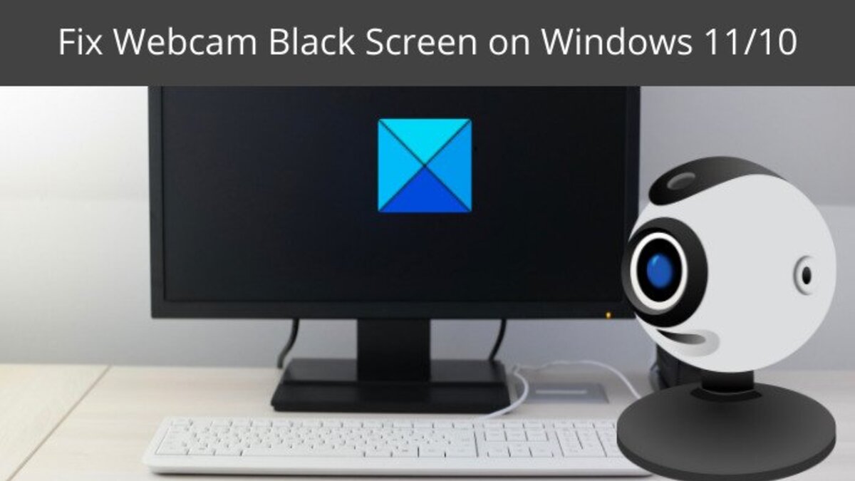 How To Fix Webcam Black Screen Issue on Windows 11/10